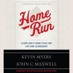 Home Run: Learn Gods Game Plan for Life and Leadership Audiobook, by Kevin Myers, John C. Maxwell