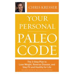 Your Personal Paleo Code: The 3-Step Plan to Lose Weight, Reverse Disease, and Stay Fit and Healthy for Life Audiobook, by Chris Kresser