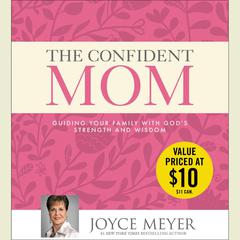 The Confident Mom: Guiding Your Family with Gods Strength and Wisdom Audiobook, by Joyce Meyer