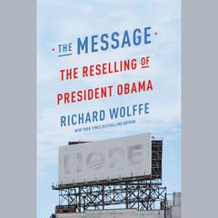 The Message: The Reselling of President Obama Audiobook, by Richard Wolffe