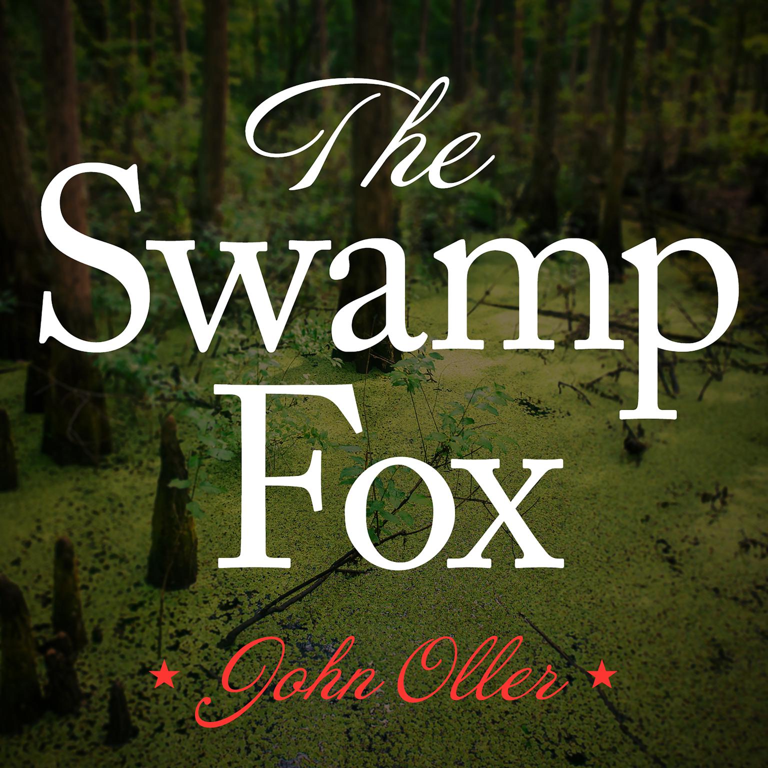 The Swamp Fox: How Francis Marion Saved the American Revolution Audiobook, by John Oller