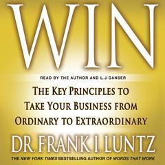 Win: The Key Principles to Take Your Business from Ordinary to Extraordinary Audiobook, by Frank I. Luntz