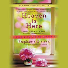 Heaven Is Here: An Incredible Story of Hope, Triumph, and Everyday Joy Audiobook, by Stephanie Nielson