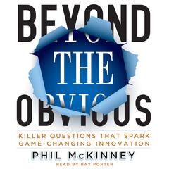 Beyond the Obvious: Killer Questions That Spark Game-Changing Innovation Audiobook, by Phil McKinney