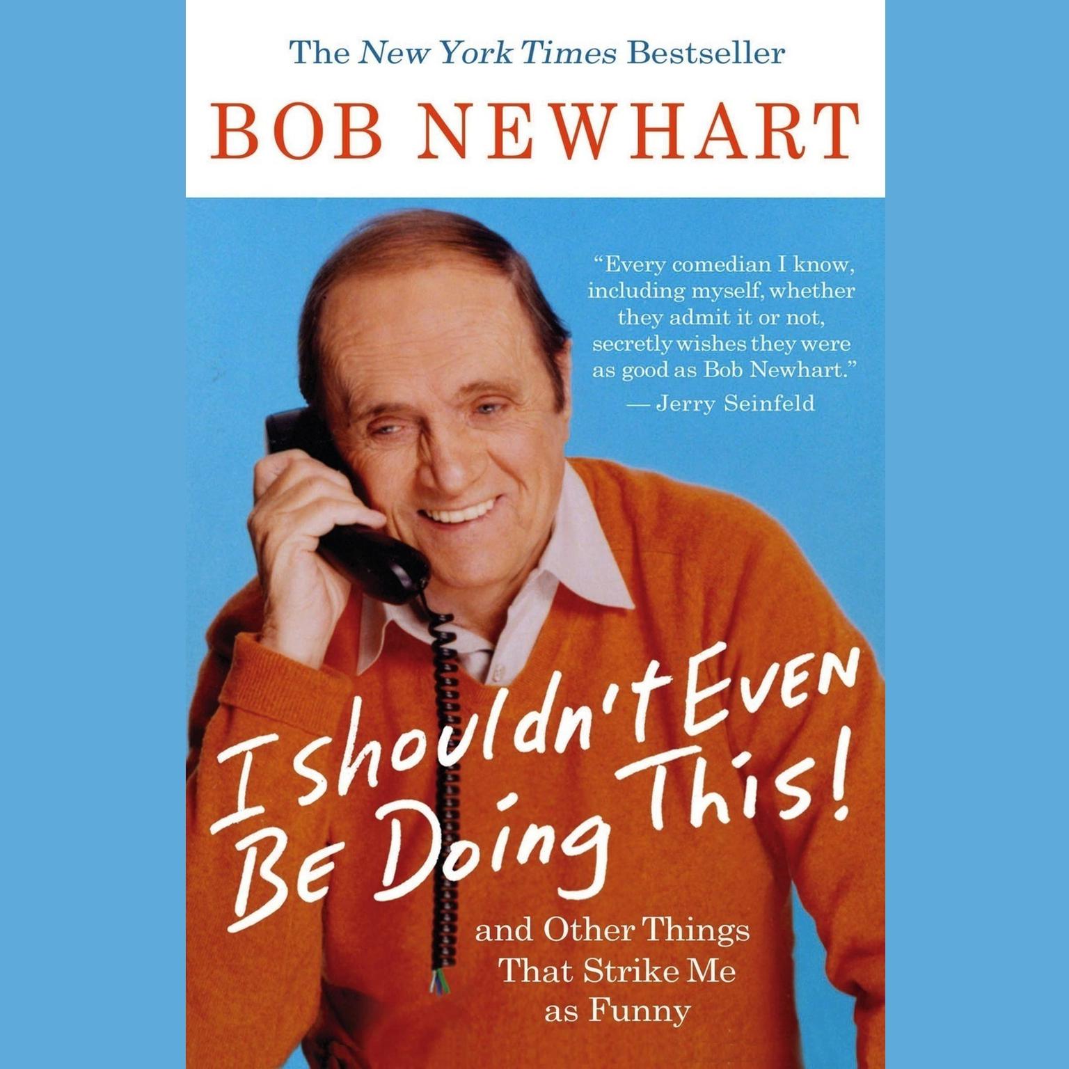 I Shouldnt Even Be Doing This (Abridged): And Other Things That Strike Me as Funny Audiobook, by Bob Newhart