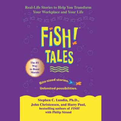 Fish! Tales: Real-Life Stories to Help You Transform Your Workplace and Your Life Audiobook, by Stephen C.  Lundin