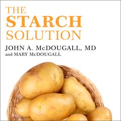 The Starch Solution: Eat the Foods You Love, Regain Your Health, and Lose the Weight for Good! Audiobook, by 