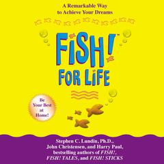 Fish! For Life: A Remarkable Way to Achieve Your Dreams Audiobook, by Stephen C.  Lundin