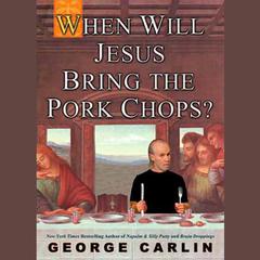 When Will Jesus Bring the Pork Chops? Audiobook, by George Carlin