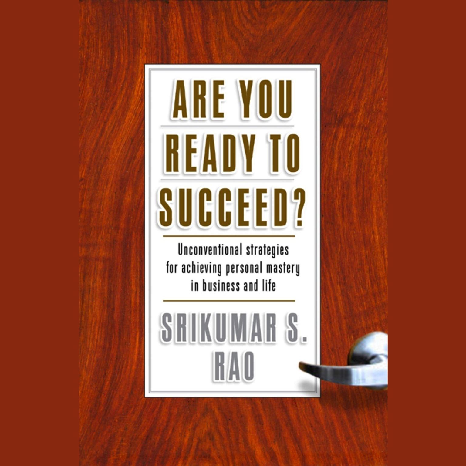 Are You Ready to Succeed? (Abridged): Unconventional Strategies to Achieving Personal Mastery in Business and Life Audiobook, by Srikumar S. Rao