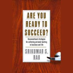 Are You Ready to Succeed?: Unconventional Strategies to Achieving Personal Mastery in Business and Life Audiobook, by Srikumar S. Rao