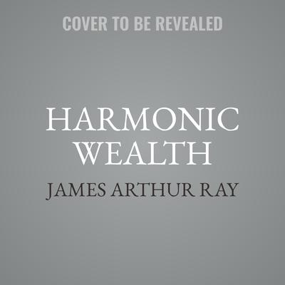 Harmonic Wealth (Abridged): The Secret of Attracting the Life You Want Audiobook, by James Arthur Ray