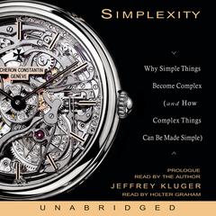 Simplexity: Why Simple Things Become Complex (and How Complex Things Can Be Made Simple) Audiobook, by Jeffrey Kluger