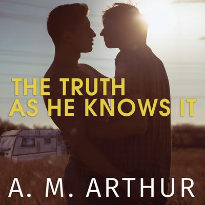 The Truth As He Knows It Audiobook, by A. M. Arthur