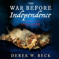 The War Before Independence: 1775-1776 Audiobook, by Derek W. Beck