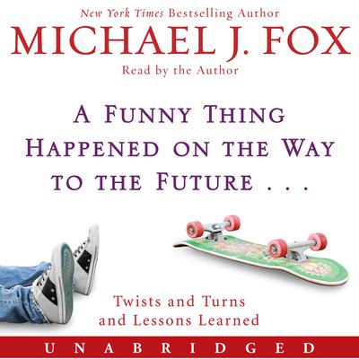 A Funny Thing Happened on the Way to the Future: Twists and Turns and Lessons Learned Audiobook, by Michael J. Fox