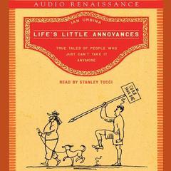 Lifes Little Annoyances: True Tales of People Who Just Cant Take It Anymore Audiobook, by Ian Urbina