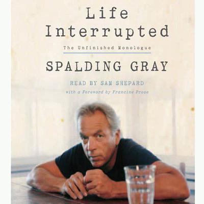 Life Interrupted: The Unfinished Monologue Audiobook, by Spalding Gray