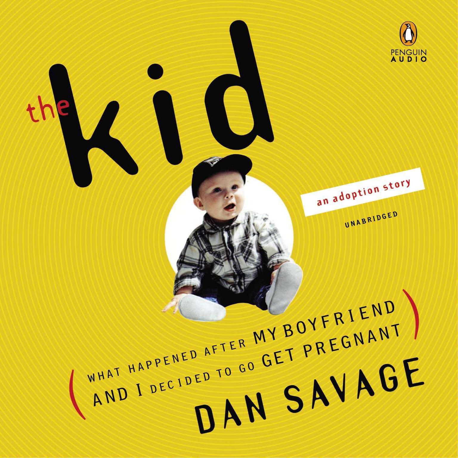 The Kid: What Happened After My Boyfriend and I Decided to Go Get Pregnant Audiobook, by Dan Savage