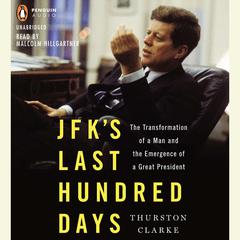 JFKs Last Hundred Days: The Transformation of a Man and The Emergence of a Great President Audiobook, by Thurston Clarke