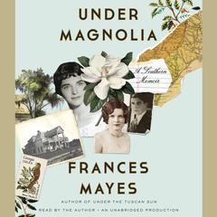 Under Magnolia: A Southern Memoir Audiobook, by Frances Mayes