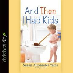 And Then I Had Kids: Encouragement for Mothers of Young Children Audibook, by Susan Alexander Yates