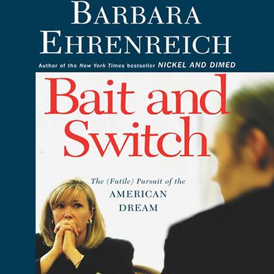 Bait and Switch: The (Futile) Pursuit of the American Dream Audiobook, by Barbara Ehrenreich
