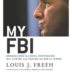 My FBI: Bringing Down the Mafia, Investigating Bill Clinton, and Fighting the War on Terror Audiobook, by Louis J. Freeh