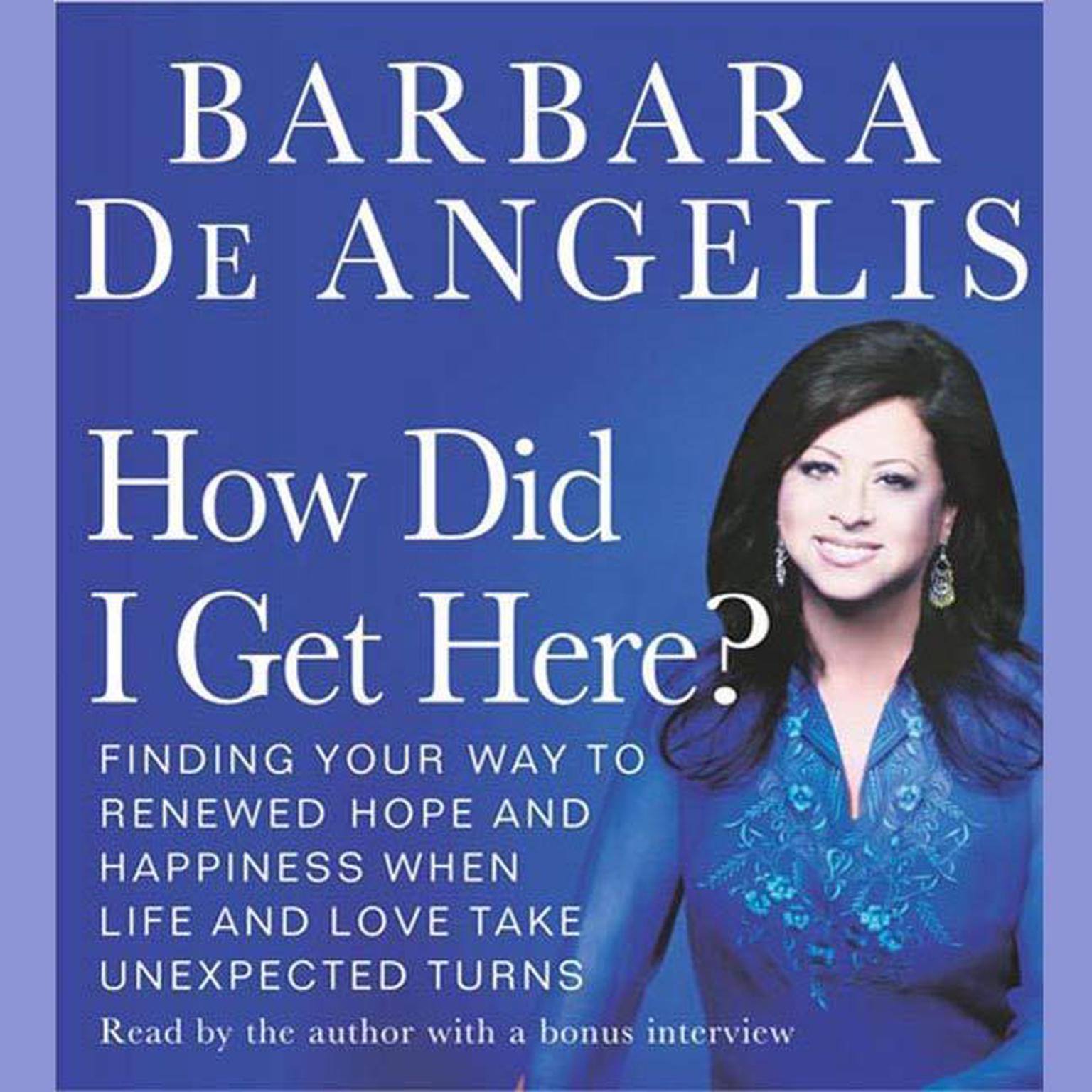 How Did I Get Here? (Abridged): Finding Your Way to Renewed Hope and Happiness When Life and Love Take Unexpected Turns Audiobook, by Barbara De Angelis