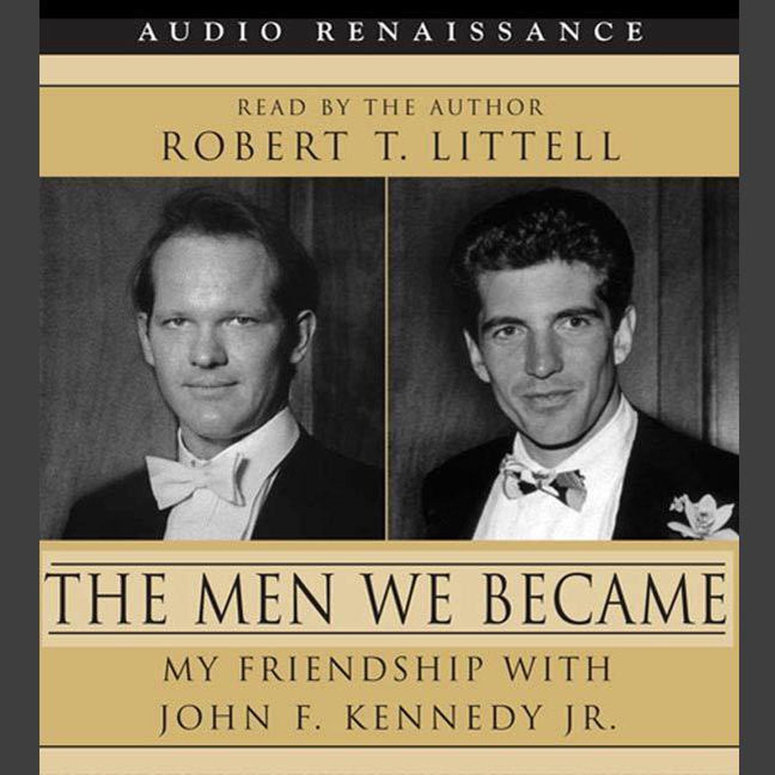 The Men We Became (Abridged): My Friendship with John F. Kennedy, Jr. Audiobook, by Robert T. Littell