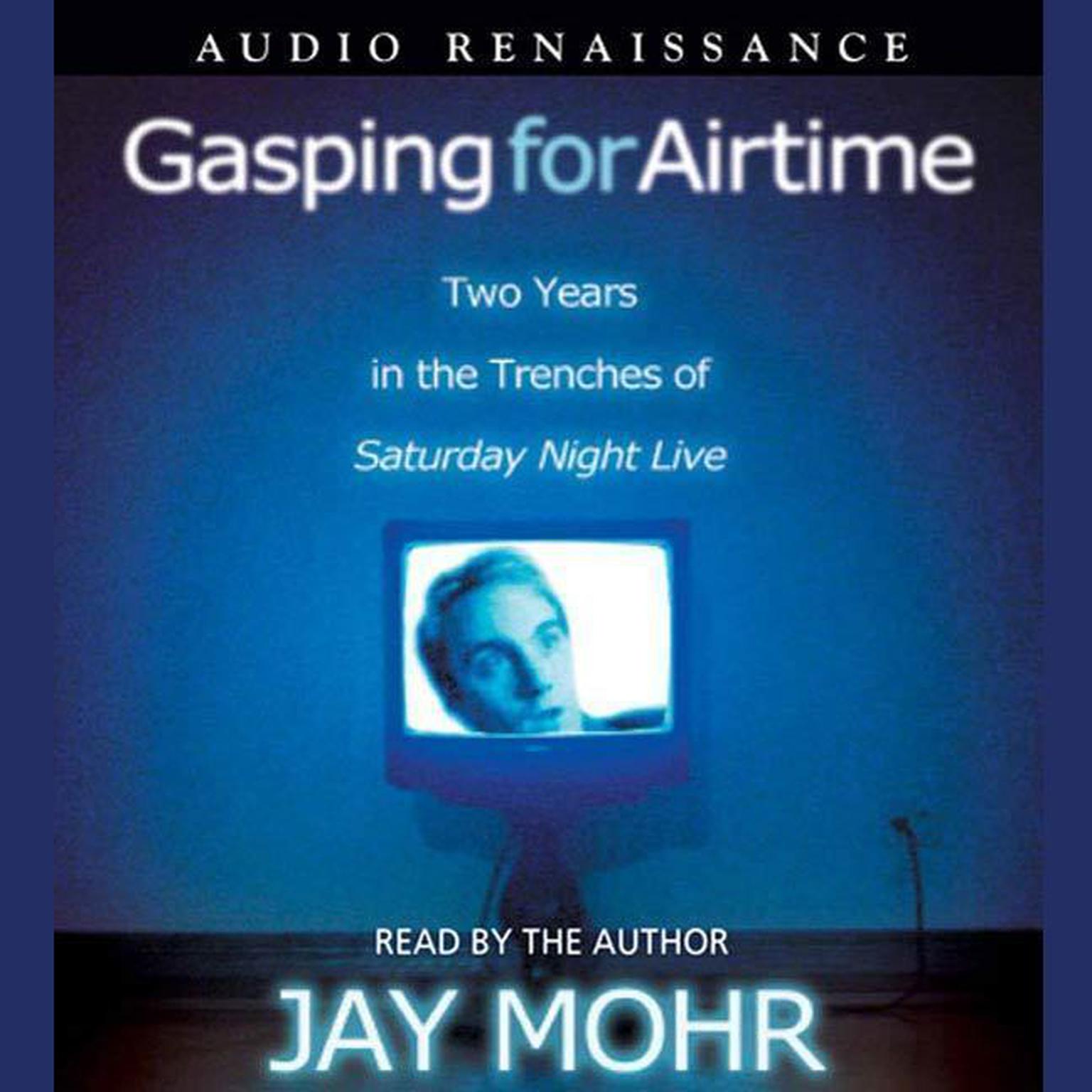 Gasping for Airtime (Abridged): Two Years in the Trenches at Saturday Night Live Audiobook, by Jay Mohr