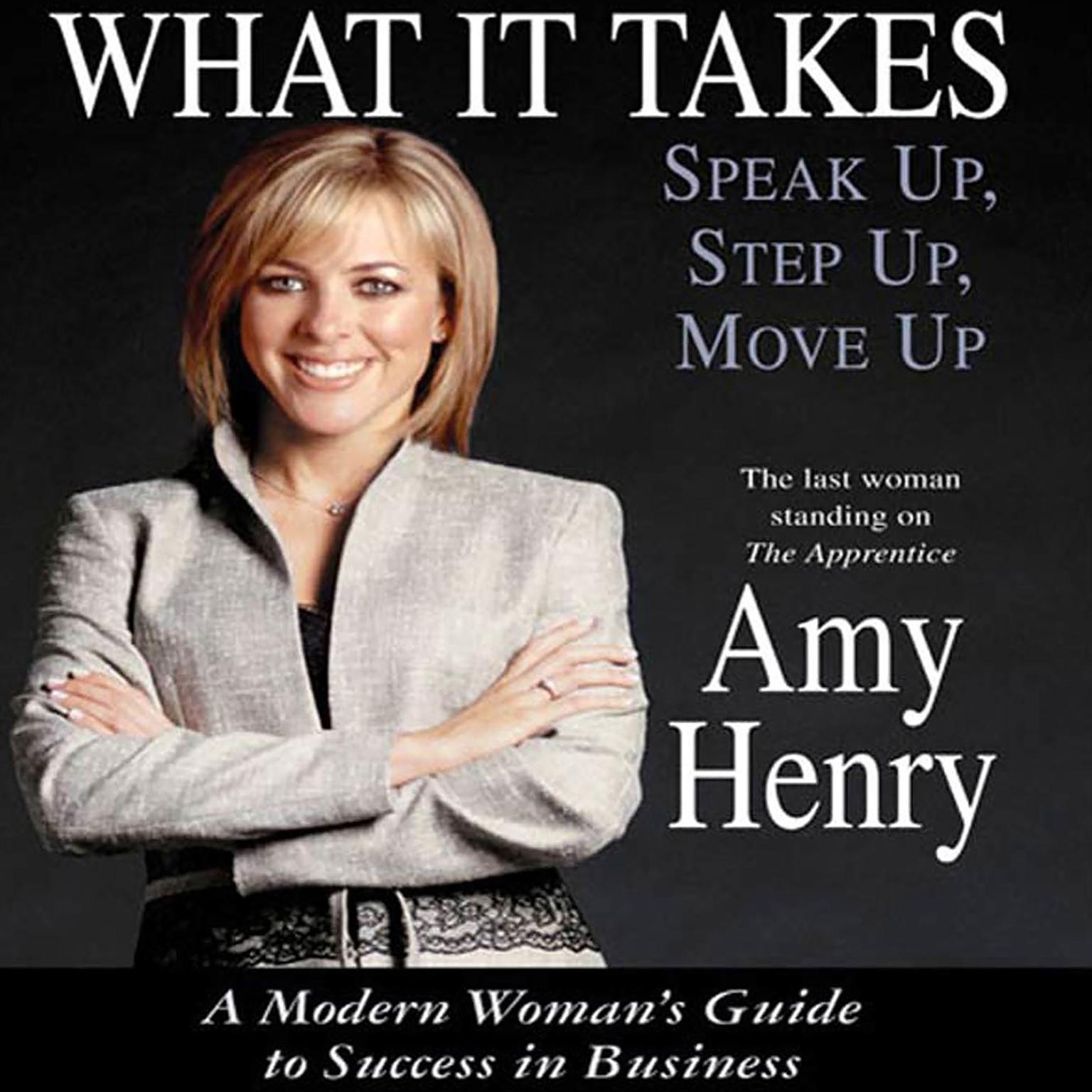 What It Takes: Speak Up, Step Up, Move Up (Abridged): A Modern Womans Guide to Success in Business Audiobook, by Amy Henry