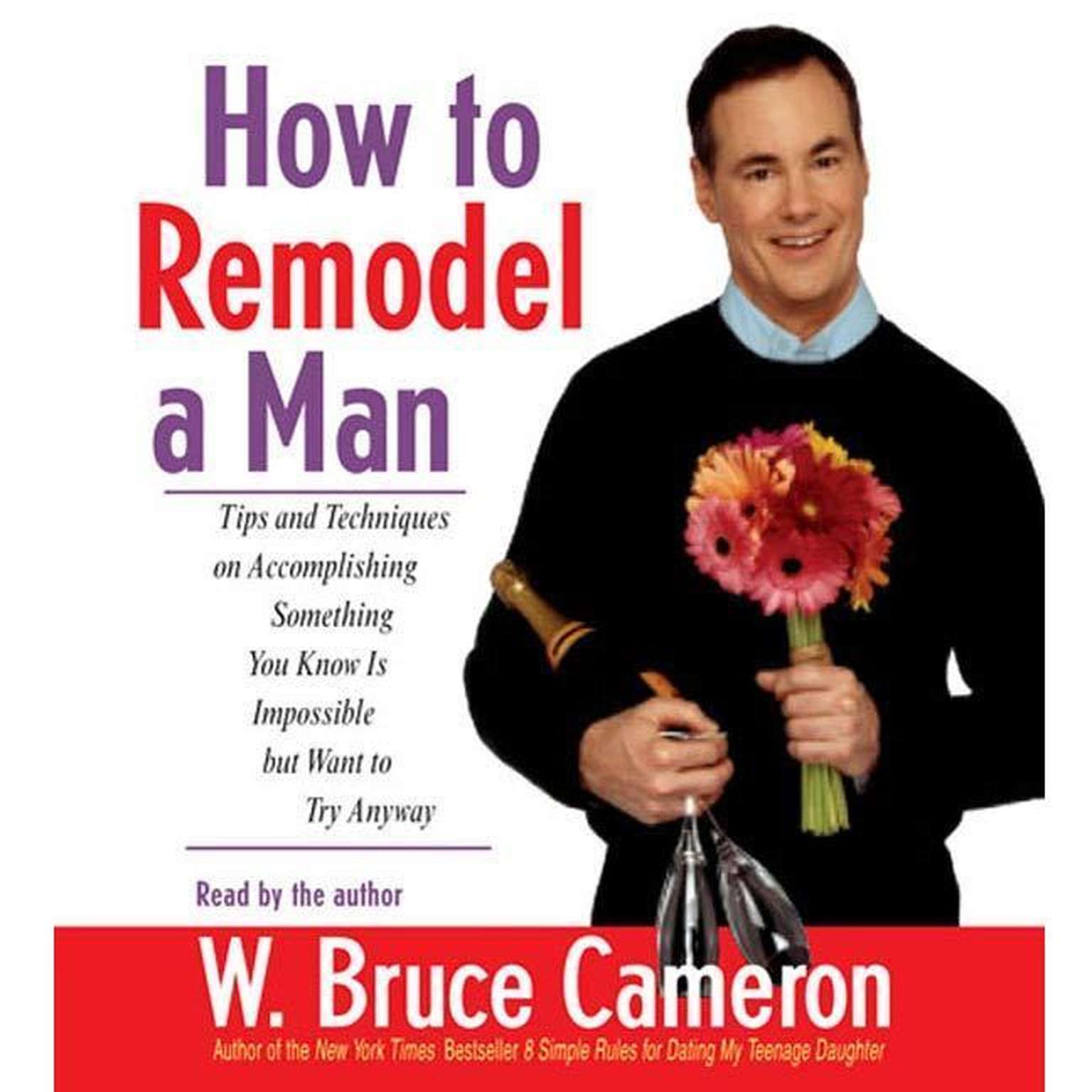How to Remodel a Man (Abridged): Tips and Techniques on Accomplishing Something You Know Is Impossible but Want to Try Anyway Audiobook, by W. Bruce Cameron