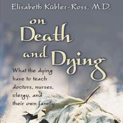 On Death and Dying: What the Dying Have to Teach Doctors, Nurses, Clergy and their Own Families Audiobook, by Elisabeth Kübler-Ross