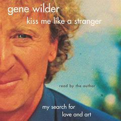 Kiss Me Like A Stranger: My Search for Love and Art Audiobook, by Gene Wilder