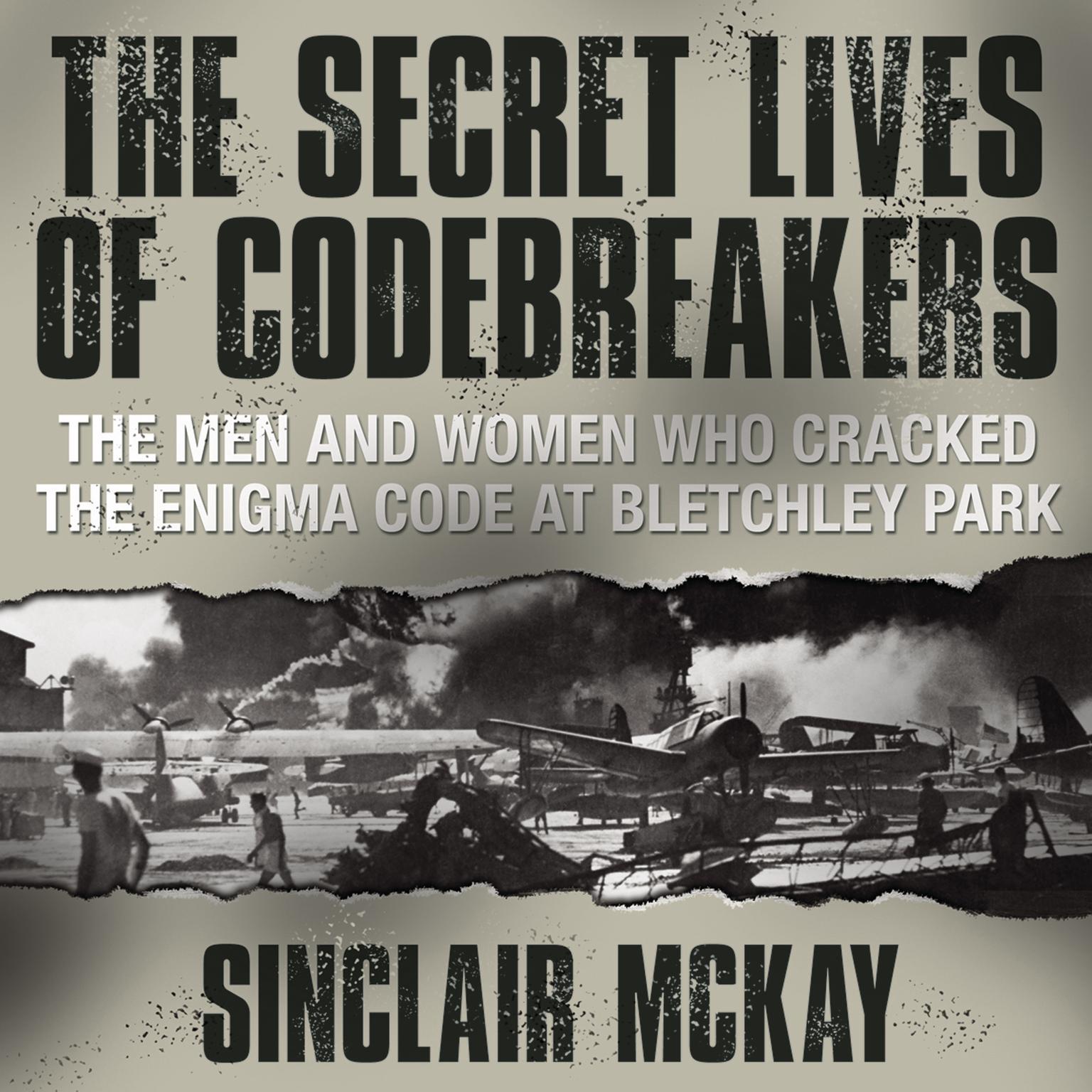 The Secret Lives Codebreakers: The Men and Women Who Cracked the Enigma Code at Bletchley Park Audiobook, by Sinclair McKay