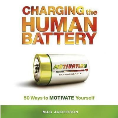 Charging the Human Battery: 50 Ways to MOTIVATE Yourself Audiobook, by Mac Anderson