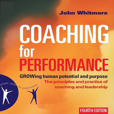 Coaching for Performance: GROWing Human Potential and Purpose—The Principles and Practice of Coaching and Leadership Audiobook, by 
