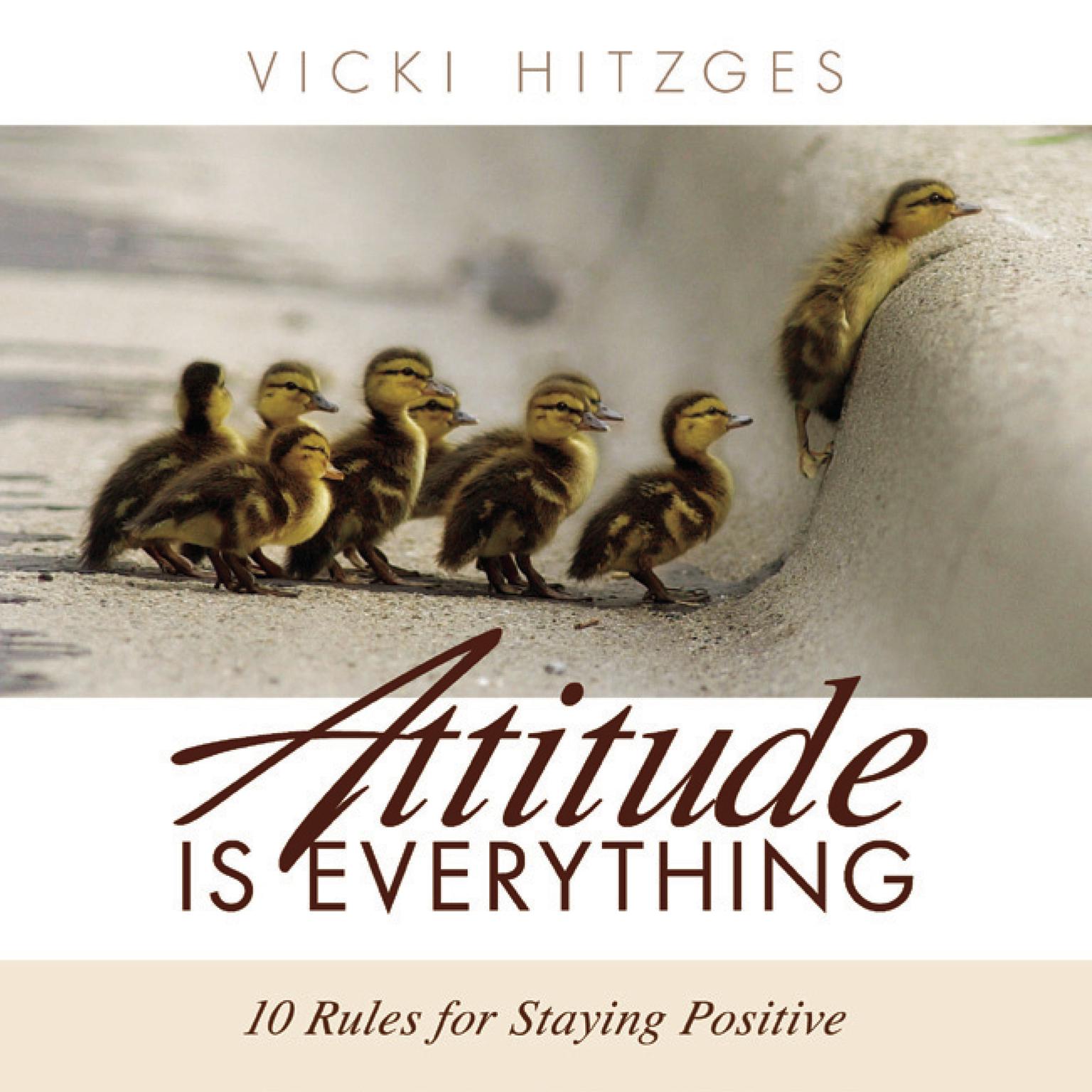 Attitude is Everything: Ten Rules For Staying Positive Audiobook, by Vicki Hitzges