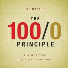 The 100/0 Principle: The Secret Of Great Relationships Audiobook, by Al Ritter
