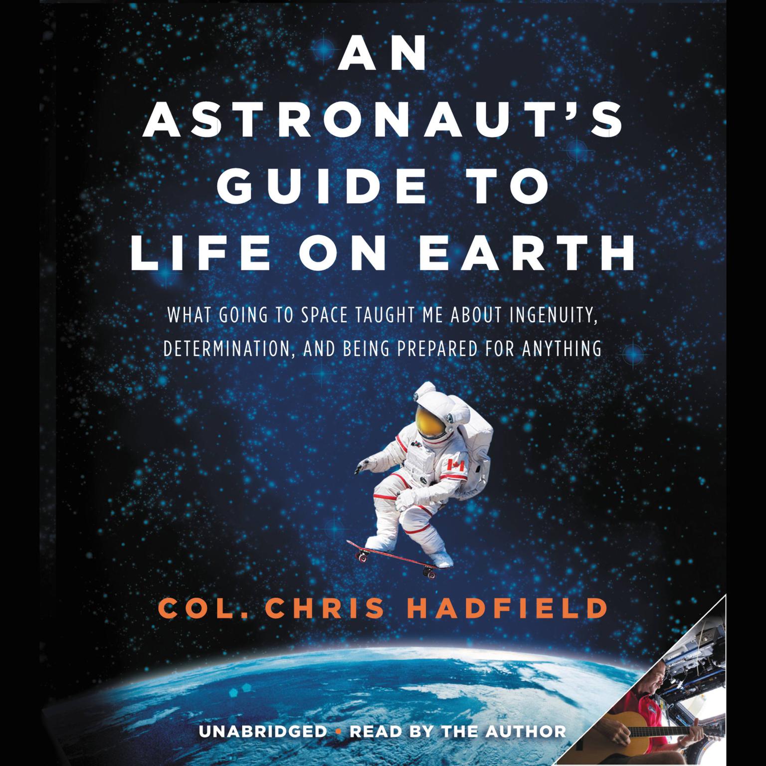 An Astronauts Guide to Life on Earth: What Going to Space Taught Me About Ingenuity, Determination, and Being Prepared for Anything Audiobook, by Chris Hadfield