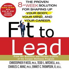 Fit to Lead: The Proven 8-Week Solution for Shaping Up Your Body, Your Mind, and Your Career Audiobook, by Charles C. Manz