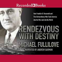 Rendezvous With Destiny: How Franklin D. Roosevelt and Five Extraordinary Men Took America into the War and into the World Audiobook, by Michael Fullilove