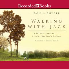 Walking with Jack: A Fathers Journey to Become His Sons Caddie Audiobook, by Don J. Snyder