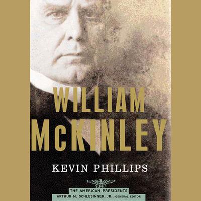 William McKinley: The American Presidents Series: The 25th President, 1897-1901 Audiobook, by Kevin Phillips