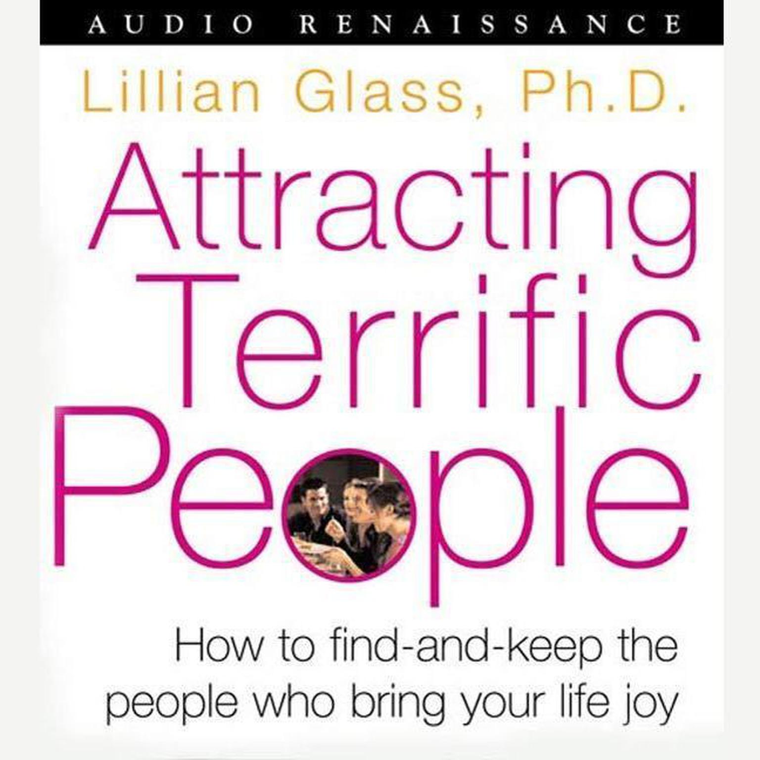 Attracting Terrific People (Abridged): How To Find - And Keep - The People Who Bring Your Life Joy Audiobook, by Lillian Glass