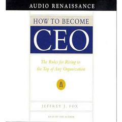 How to Become CEO: The Rules for Rising to the Top of Any Organization Audiobook, by Jeffrey J. Fox