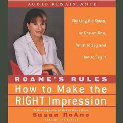 RoAnes Rules: How to Make the Right Impression: Working the Room, or One-on-One, What to Say and How to Say It Audiobook, by Susan RoAne
