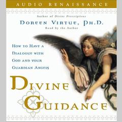 Divine Guidance: How to Have a Dialogue with God and Your Guardian Angels Audiobook, by Doreen Virtue