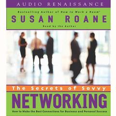 The Secrets of Savvy Networking: How to Make the Best Connections for Business and Personal Success Audiobook, by Susan RoAne